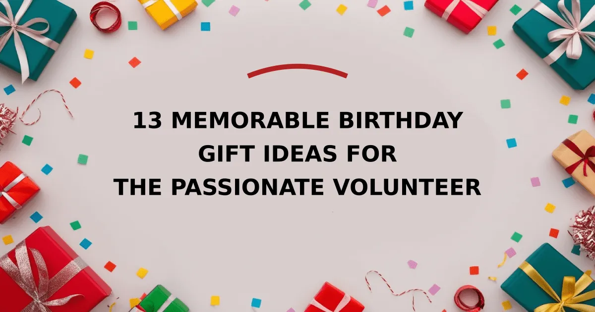 13 Memorable Birthday Gift Ideas for the Passionate Volunteer